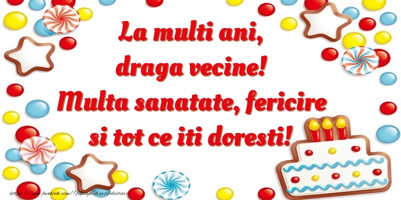 Felicitari de zi de nastere pentru Vecin - La multi ani, draga vecine! Multa sanatate, fericire si tot ce iti doresti!