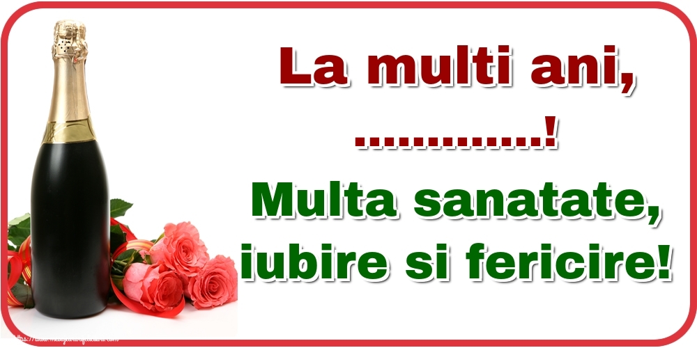 Felicitari personalizate de la multi ani - La multi ani, ...! Multa sanatate, iubire si fericire!