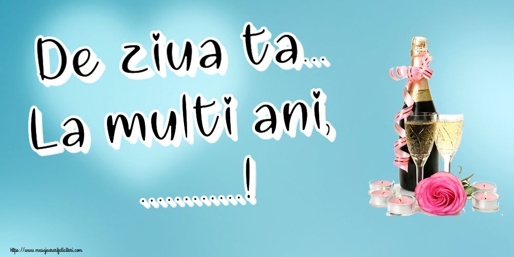 Felicitari personalizate de la multi ani - Flori & Sampanie | De ziua ta... La multi ani, ...!