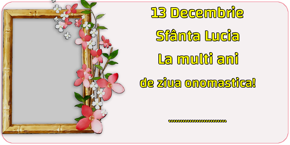 Felicitari personalizate de Sfanta Lucia - 13 Decembrie Sfânta Lucia La multi ani de ziua onomastica! ...!