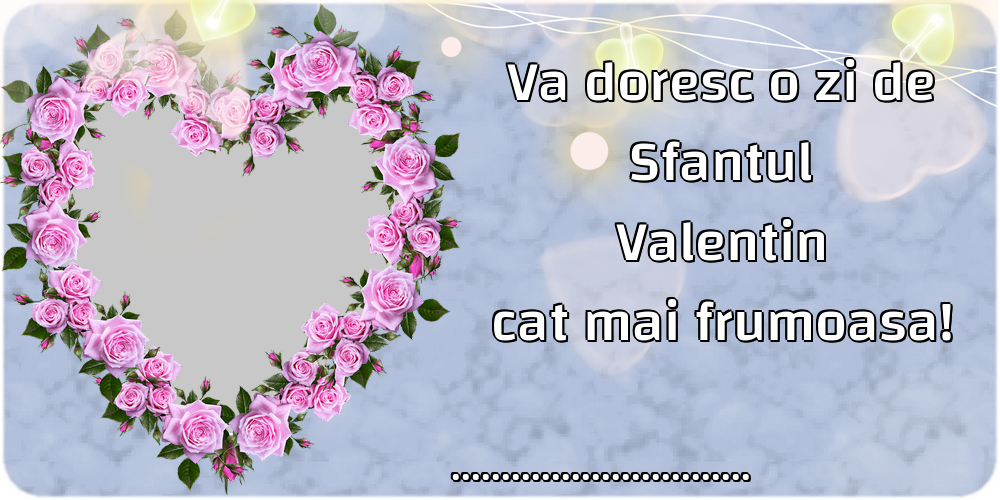 Felicitari personalizate de Sfantul Valentin - Va doresc o zi de Sfantul Valentin cat mai frumoasa! ...!