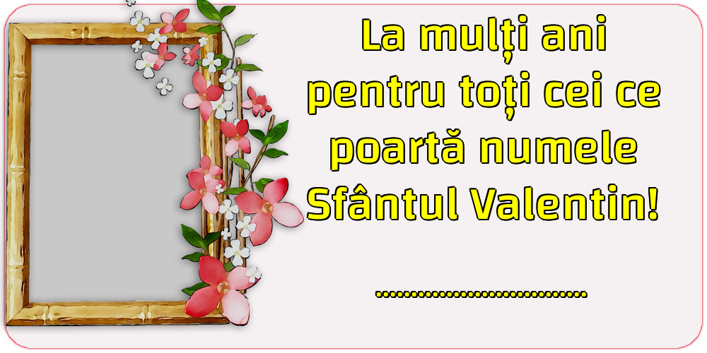 Felicitari personalizate de Sfantul Valentin - La mulți ani pentru toți cei ce poartă numele Sfântul Valentin! ...