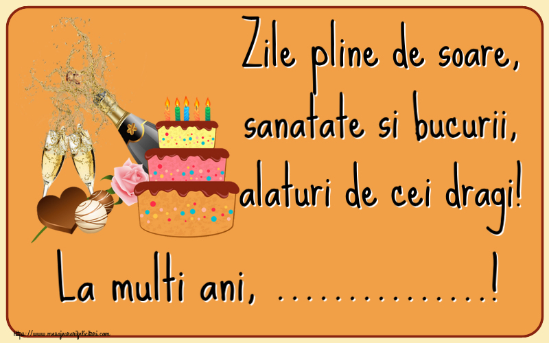 Felicitari personalizate de zi de nastere - Zile pline de soare, sanatate si bucurii, alaturi de cei dragi! La multi ani, ...!