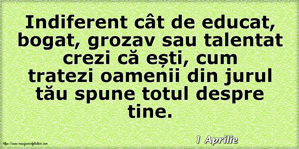 Felicitari de 1 Aprilie - 1 Aprilie - Cum tratezi oamenii din jurul tău spune totul despre tine!