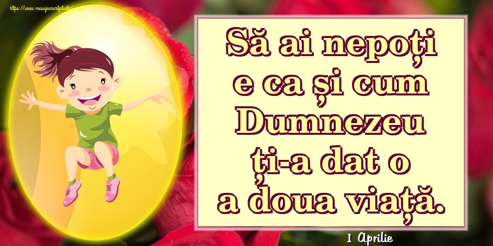 Felicitari de 1 Aprilie - 1 Aprilie - Să ai nepoți e ca și cum Dumnezeu ți-a dat o a doua viață.