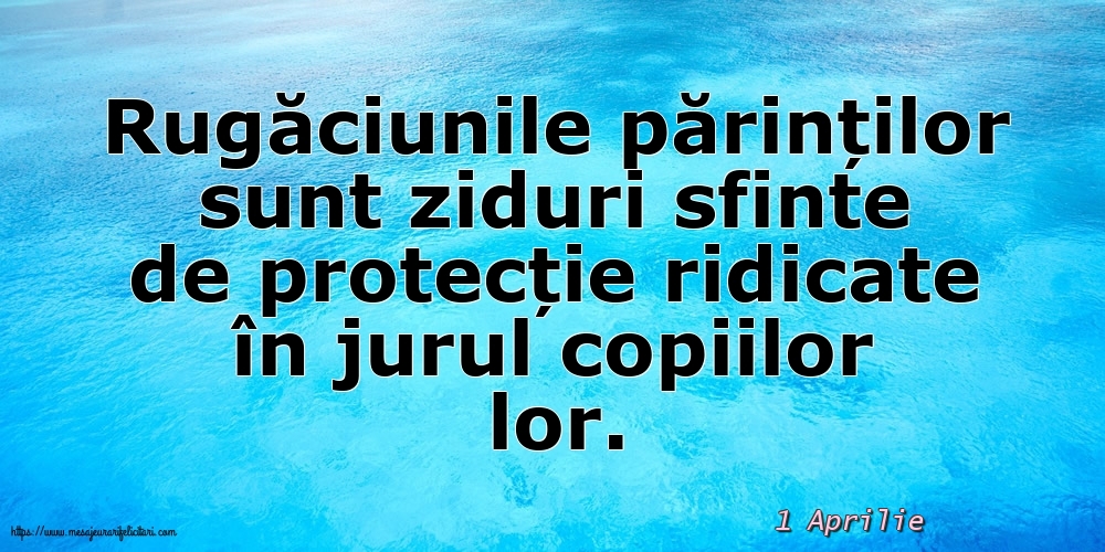 Felicitari de 1 Aprilie - 1 Aprilie - Rugăciunile părinților sunt ziduri sfinte