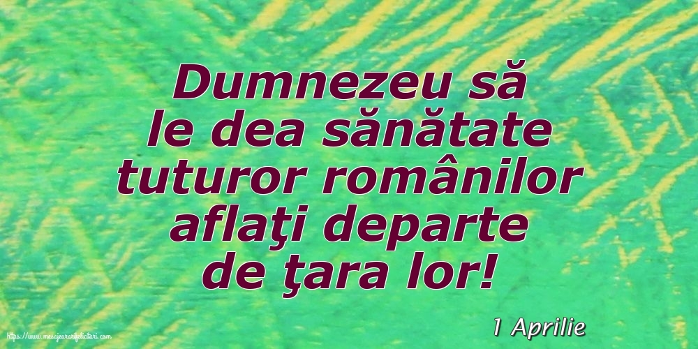 Felicitari de 1 Aprilie - 1 Aprilie - Dumnezeu să le dea sănătate tuturor românilor