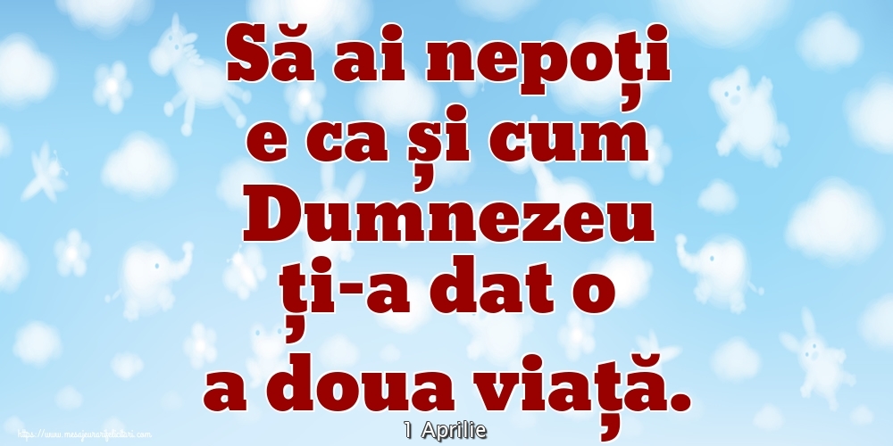 Felicitari de 1 Aprilie - 1 Aprilie - Să ai nepoți e ca și cum Dumnezeu ți-a dat o a doua viață.