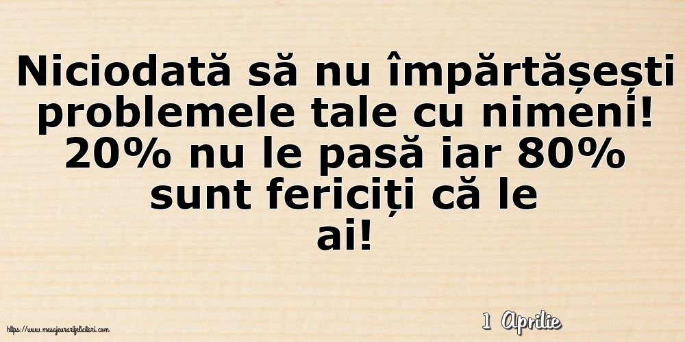 Felicitari de 1 Aprilie - 1 Aprilie - Niciodată să nu împărtășești problemele tale cu nimeni!