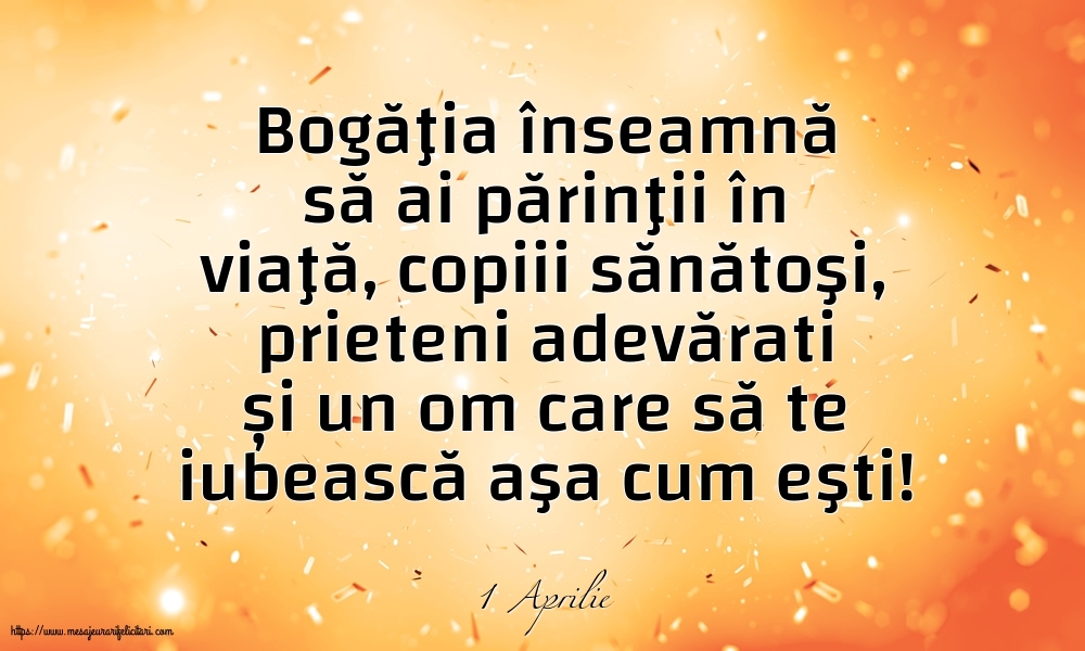 Felicitari de 1 Aprilie - 1 Aprilie - Bogăţia înseamnă să