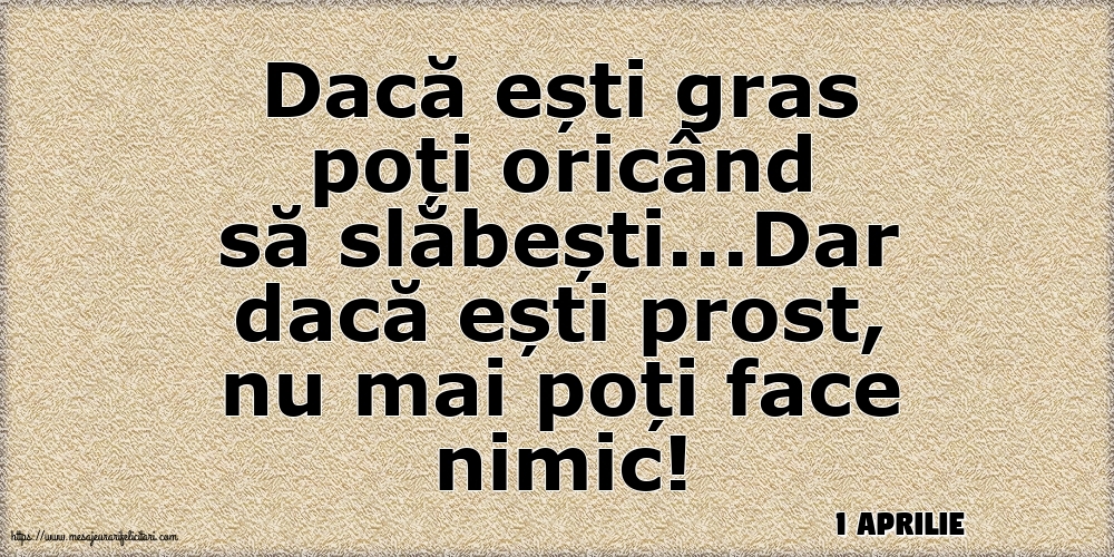 Felicitari de 1 Aprilie - 1 Aprilie - Dacă ești gras