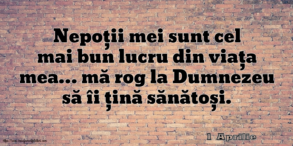 Felicitari de 1 Aprilie - 1 Aprilie - Nepoții mei sunt cel mai bun lucru din viața mea…