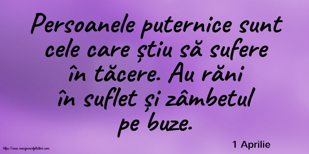 Felicitari de 1 Aprilie - 1 Aprilie - Persoanele puternice sunt cele care știu să sufere în tăcere