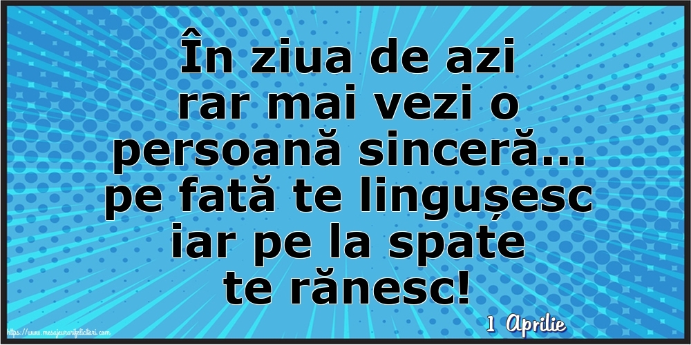 Felicitari de 1 Aprilie - 1 Aprilie - În ziua de azi rar mai vezi o persoană sinceră