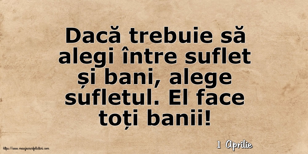 Felicitari de 1 Aprilie - 1 Aprilie - Dacă trebuie să alegi între suflet și bani