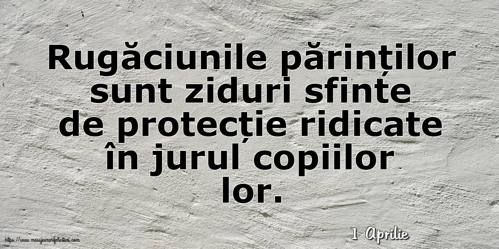 Felicitari de 1 Aprilie - 1 Aprilie - Rugăciunile părinților sunt ziduri sfinte