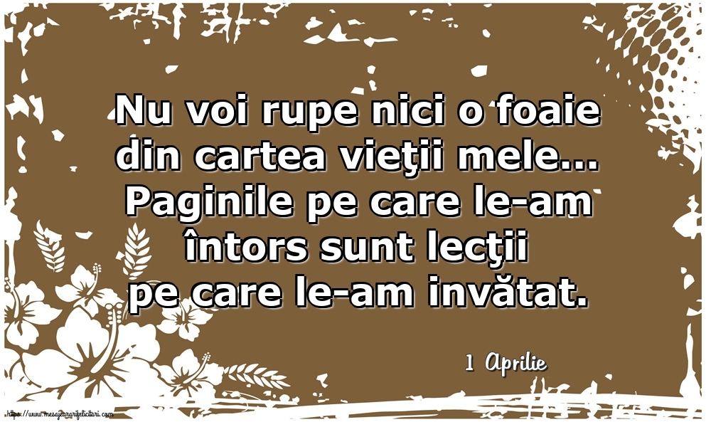 Felicitari de 1 Aprilie - 1 Aprilie - Nu voi rupe nici o foaie din cartea vieţii mele