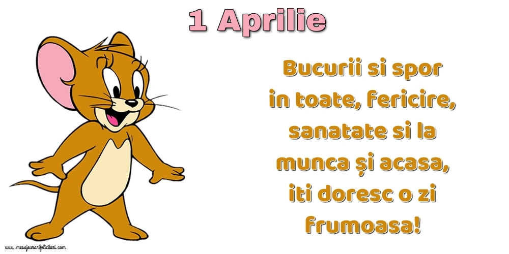 1.Aprilie Bucurii si spor in toate, fericire, sanatate si la munca și acasa, iti doresc o zi frumoasa!