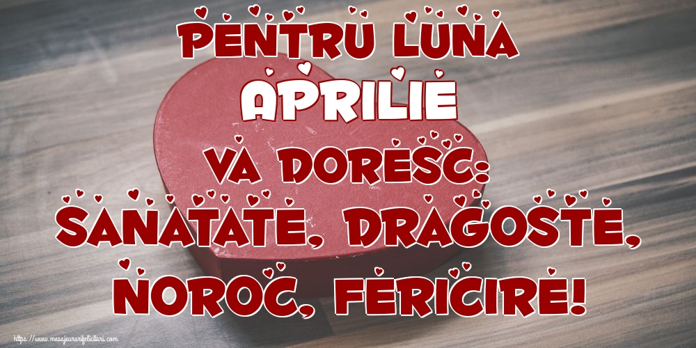 Felicitari de 1 Aprilie - Pentru luna Aprilie va doresc: Sanatate, Dragoste, Noroc, Fericire!