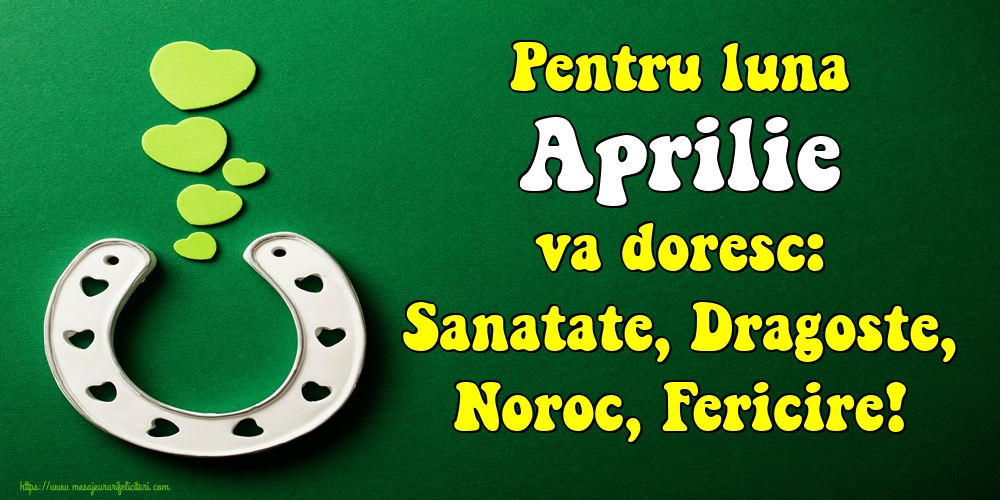 Felicitari de 1 Aprilie - Pentru luna Aprilie va doresc: Sanatate, Dragoste, Noroc, Fericire!