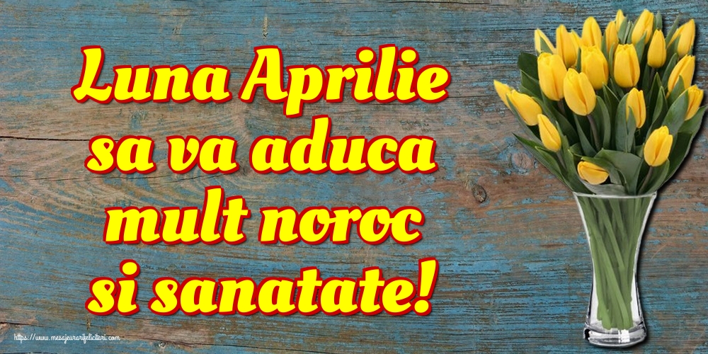 Felicitari de 1 Aprilie - Luna Aprilie sa va aduca mult noroc si sanatate!