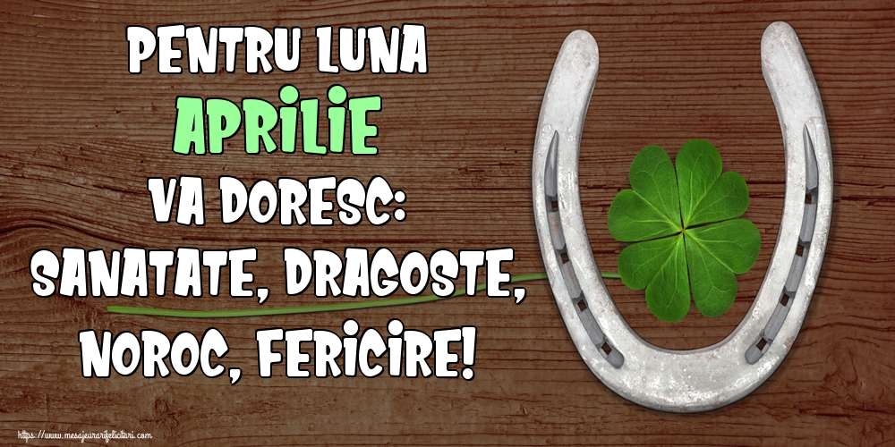 Felicitari de 1 Aprilie - Pentru luna Aprilie va doresc: Sanatate, Dragoste, Noroc, Fericire!