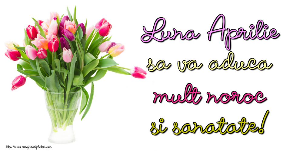 Felicitari de 1 Aprilie - Luna Aprilie sa va aduca mult noroc si sanatate!