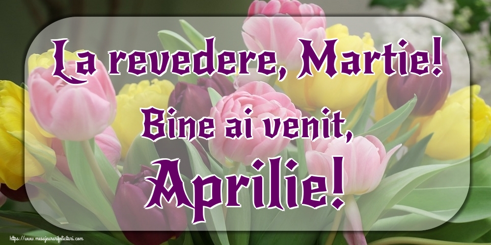 Felicitari de 1 Aprilie - La revedere, Martie! Bine ai venit, Aprilie!