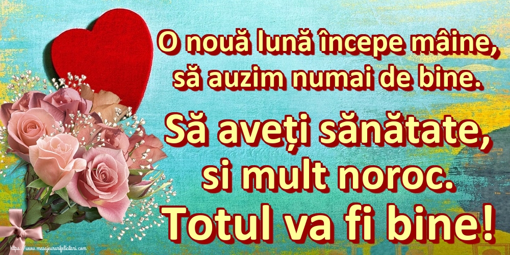 Felicitari de 1 Aprilie - O nouă lună începe mâine, să auzim numai de bine. Să aveți sănătate, si mult noroc. Totul va fi bine!