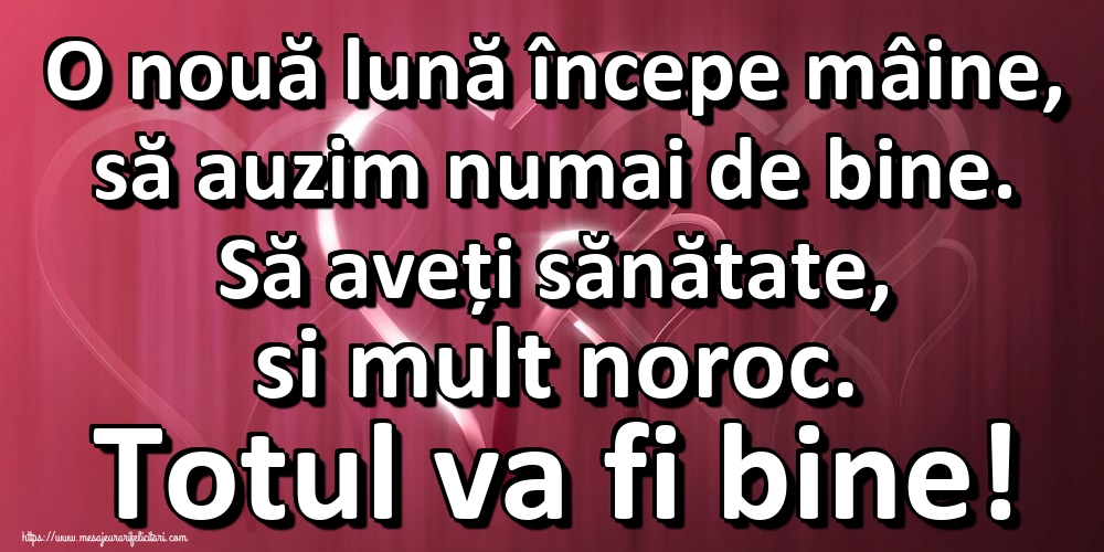 Felicitari de 1 Aprilie - O nouă lună începe mâine, să auzim numai de bine. Să aveți sănătate, si mult noroc. Totul va fi bine!