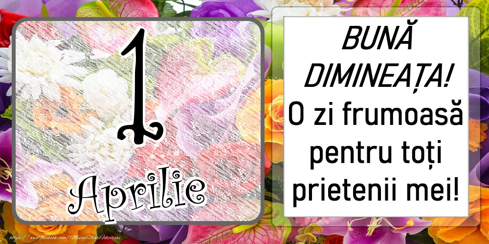 1 Aprilie - BUNĂ DIMINEAȚA! O zi frumoasă pentru toți prietenii mei!