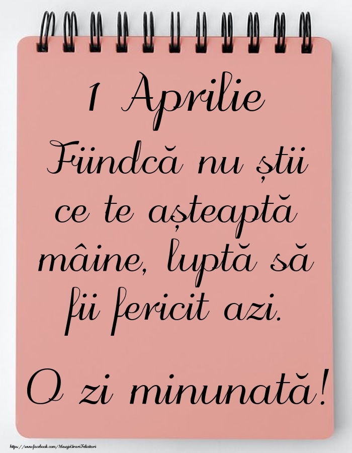 Mesajul zilei -  1 Aprilie - O zi minunată!