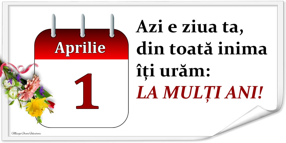 Felicitari de 1 Aprilie - Aprilie 1 Azi e ziua ta, din toată inima îți urăm: LA MULȚI ANI!