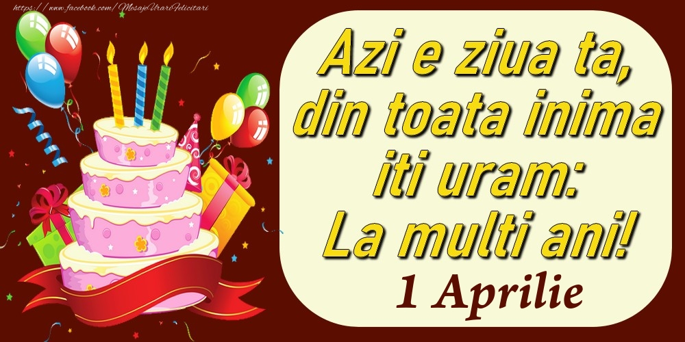 Felicitari de 1 Aprilie - Aprilie 1 Azi e ziua ta, din toata inima iti uram: La multi ani!