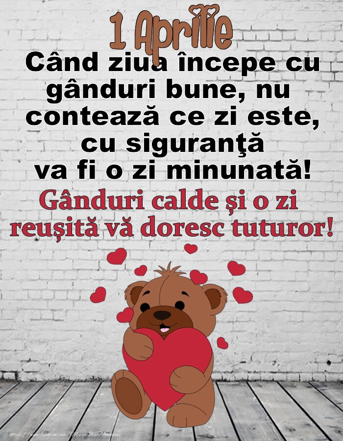 Felicitari de 1 Aprilie - 1 Aprilie Gânduri calde și o zi  reușită vă doresc tuturor!