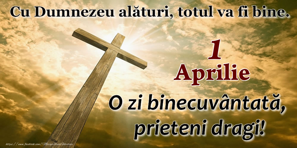 1 Aprilie - O zi binecuvântată, prieteni dragi!