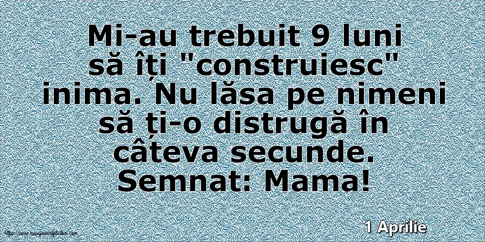 Felicitari de 1 Aprilie - 1 Aprilie - Semnat: Mama! Mi-au trebuit 9 luni