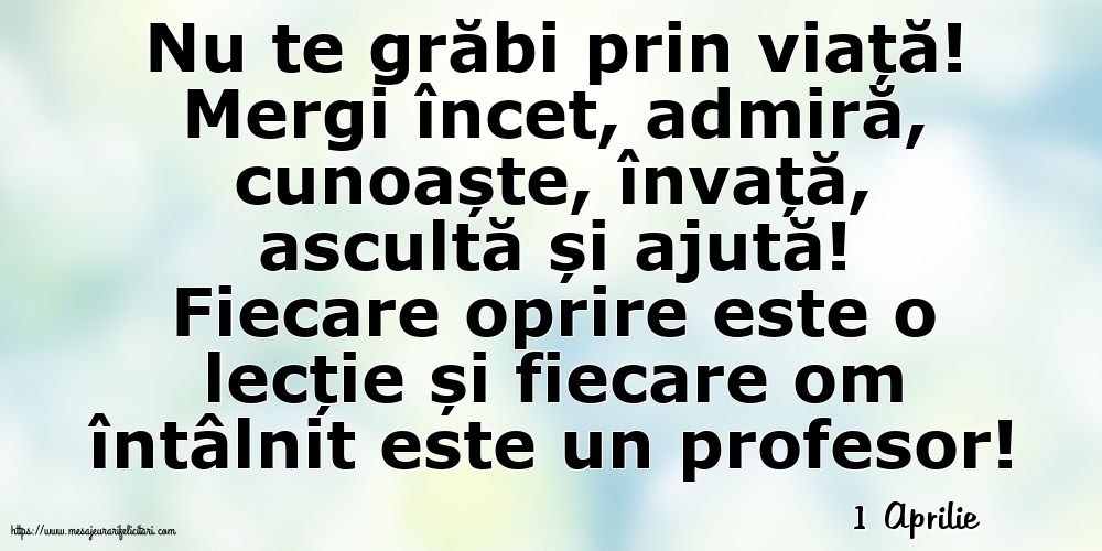 Felicitari de 1 Aprilie - 1 Aprilie - Nu te grăbi prin viață!