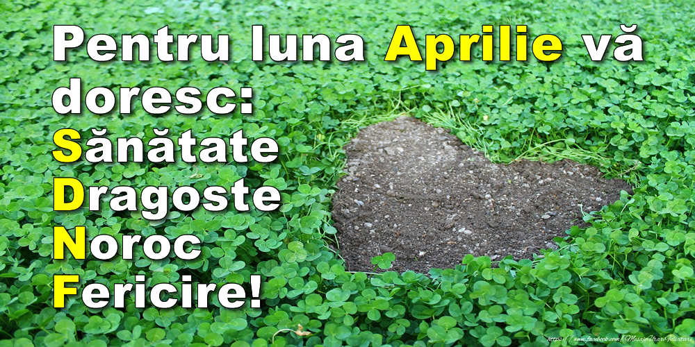 Felicitari de 1 Aprilie - Pentru luna Aprilie vă doresc: Sănătate, Dragoste, Noroc, Fericire!