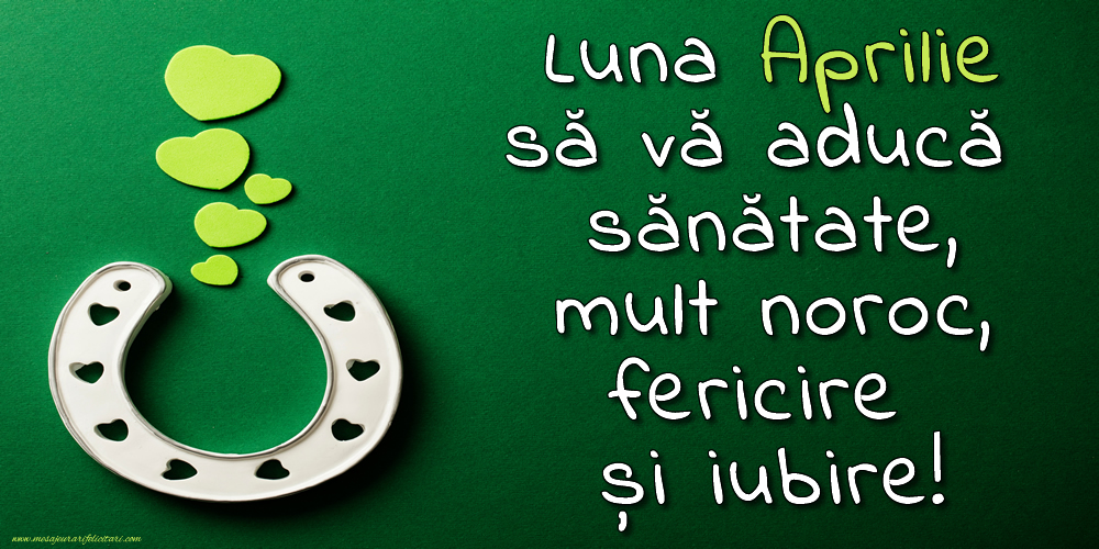 Felicitari de 1 Aprilie - Luna Aprilie să vă aducă sănătate, mult noroc, fericire și iubire!