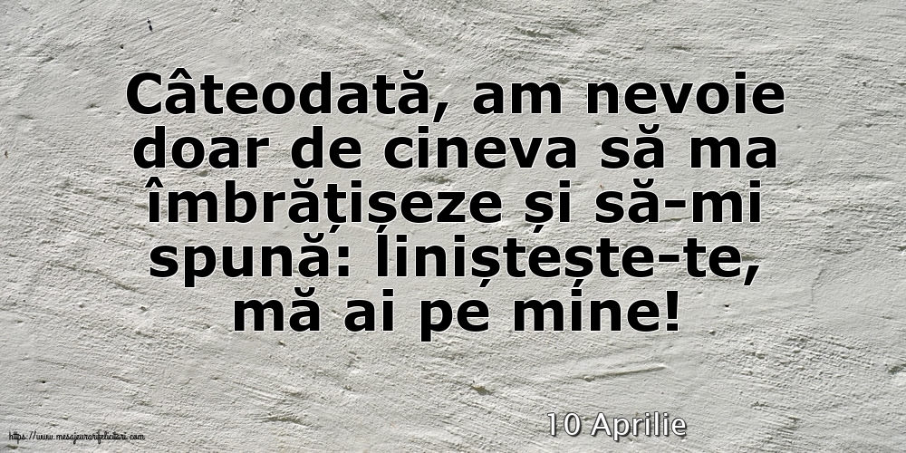 Felicitari de 10 Aprilie - 10 Aprilie - Liniștește-te, mă ai pe mine!