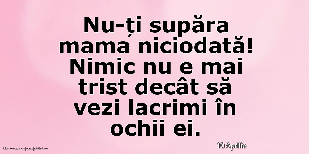 Felicitari de 10 Aprilie - 10 Aprilie - Nu-ți supăra mama niciodată!