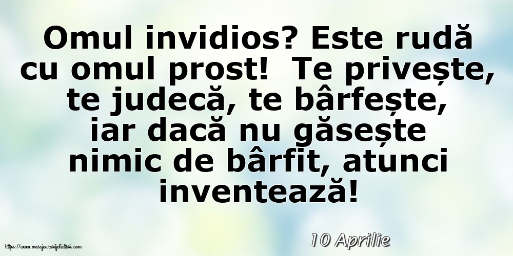 Felicitari de 10 Aprilie - 10 Aprilie - Omul invidios?