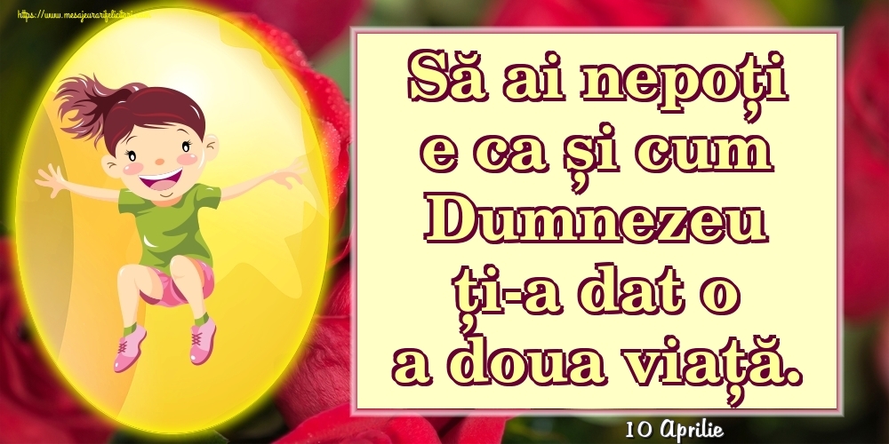 Felicitari de 10 Aprilie - 10 Aprilie - Să ai nepoți e ca și cum Dumnezeu ți-a dat o a doua viață.