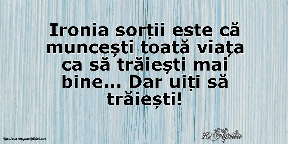 Felicitari de 10 Aprilie - 10 Aprilie - Ironia sorții