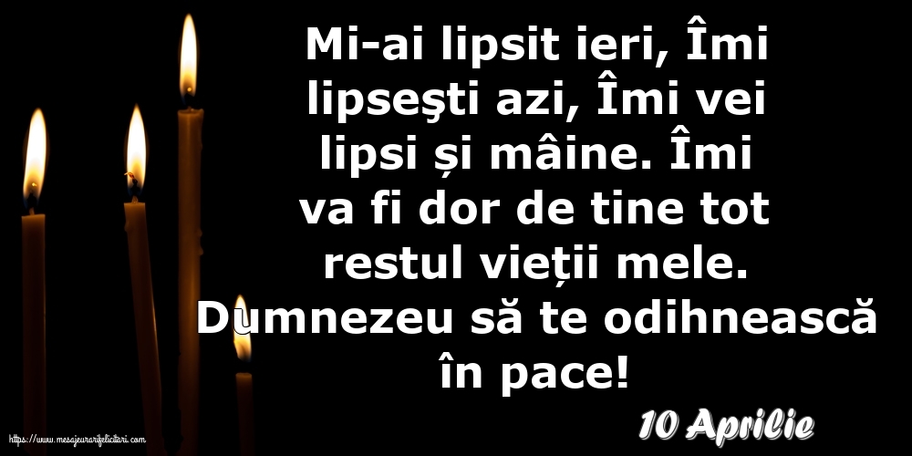 Felicitari de 10 Aprilie - 10 Aprilie - Dumnezeu să te odihnească în pace!