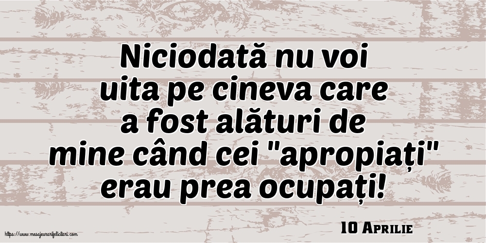 Felicitari de 10 Aprilie - 10 Aprilie - Niciodată nu voi uita