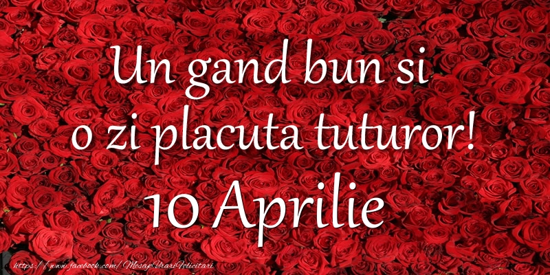 Un gand bun si  o zi placuta tuturor! Aprilie 10