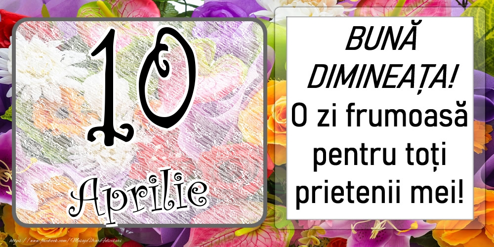 10 Aprilie - BUNĂ DIMINEAȚA! O zi frumoasă pentru toți prietenii mei!