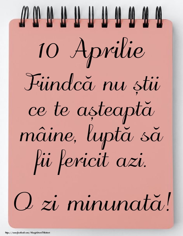 Mesajul zilei -  10 Aprilie - O zi minunată!